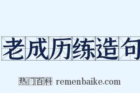 老成历练造句是什么意思的图片
